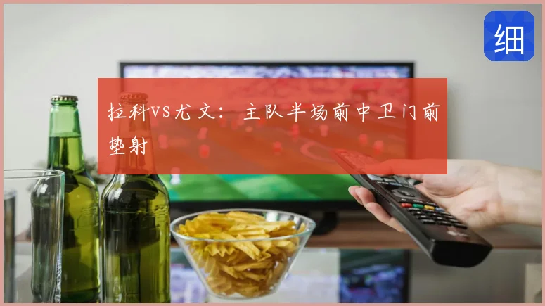 拉科vs尤文：主队半场前中卫门前垫射