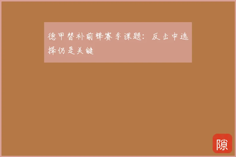 德甲替补前锋赛季课题：反击中选择仍是关键